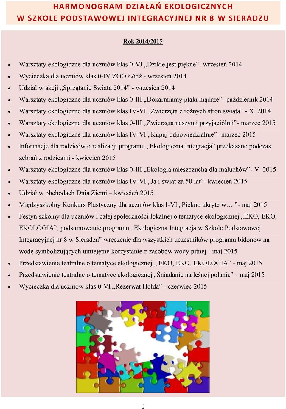 dla uczniów klas IV-VI Zwierzęta z różnych stron świata - X 2014 Warsztaty ekologiczne dla uczniów klas 0-III Zwierzęta naszymi przyjaciółmi - marzec 2015 Warsztaty ekologiczne dla uczniów klas IV-VI