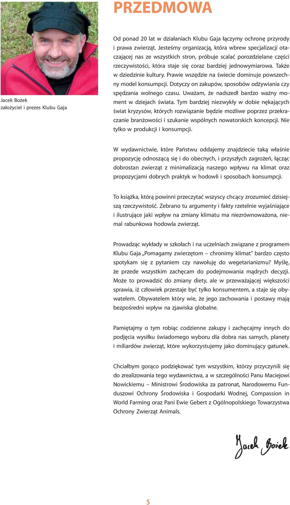 Także w dziedzinie kultury. Prawie wszędzie na świecie dominuje powszechny model konsumpcji. Dotyczy on zakupów, sposobów odżywiania czy spędzania wolnego czasu.