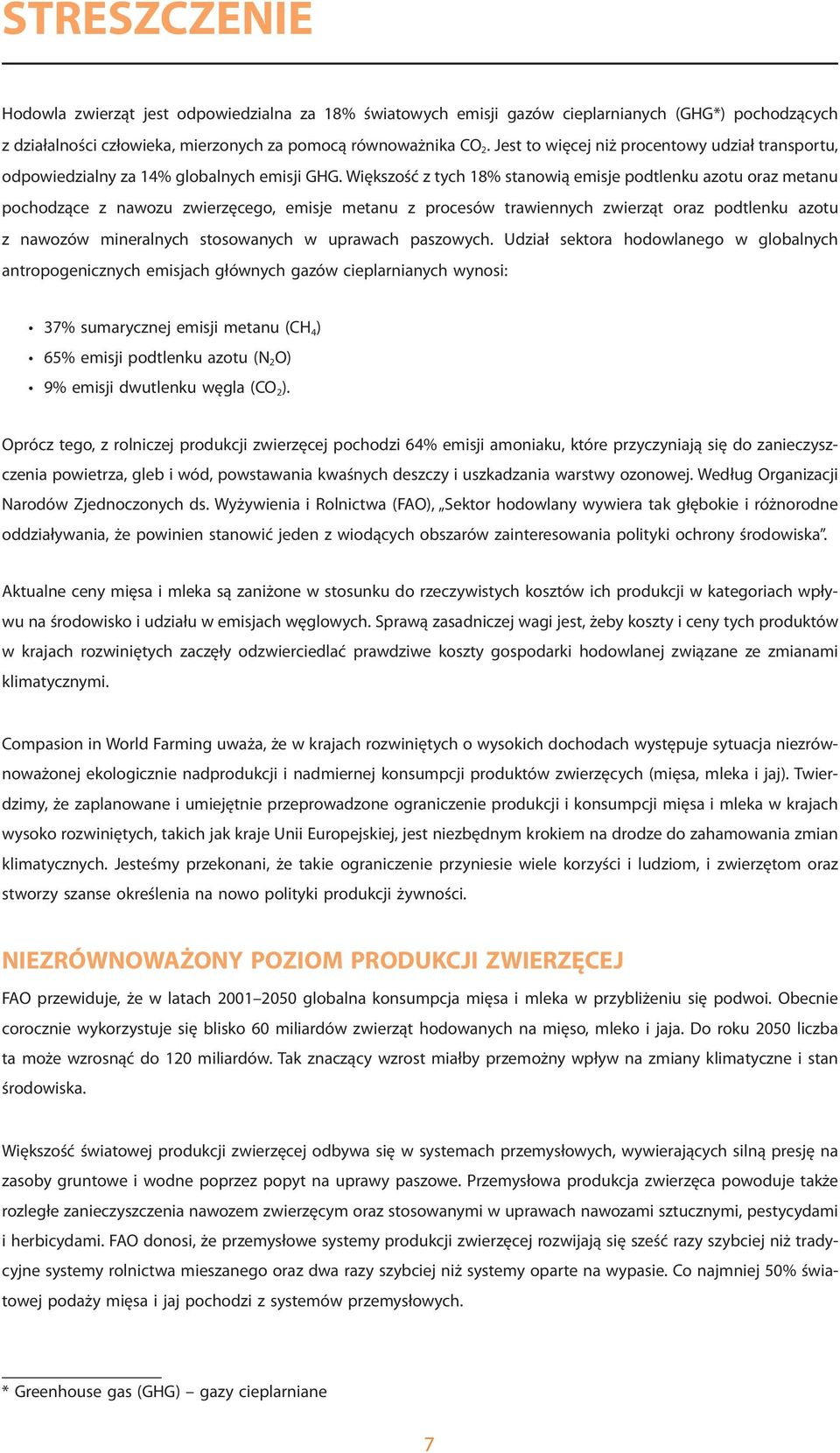 Większość z tych 18% stanowią emisje podtlenku azotu oraz metanu pochodzące z nawozu zwierzęcego, emisje metanu z procesów trawiennych zwierząt oraz podtlenku azotu z nawozów mineralnych stosowanych