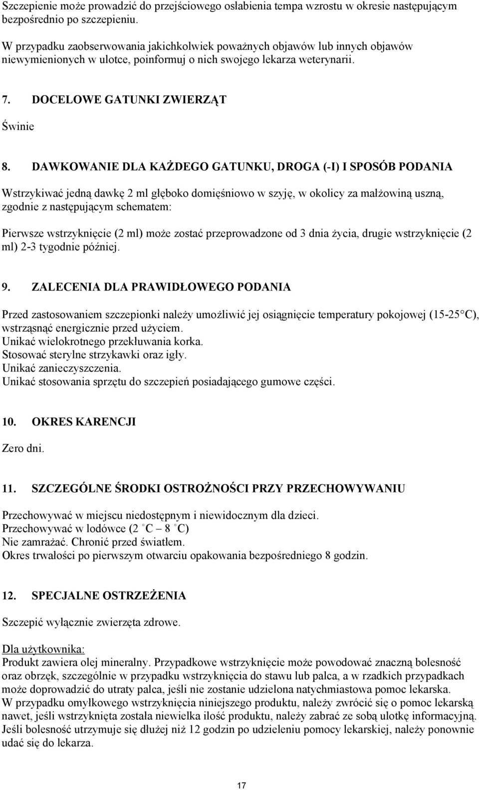 DAWKOWANIE DLA KAŻDEGO GATUNKU, DROGA (-I) I SPOSÓB PODANIA Wstrzykiwać jedną dawkę 2 ml głęboko domięśniowo w szyję, w okolicy za małżowiną uszną, zgodnie z następującym schematem: Pierwsze