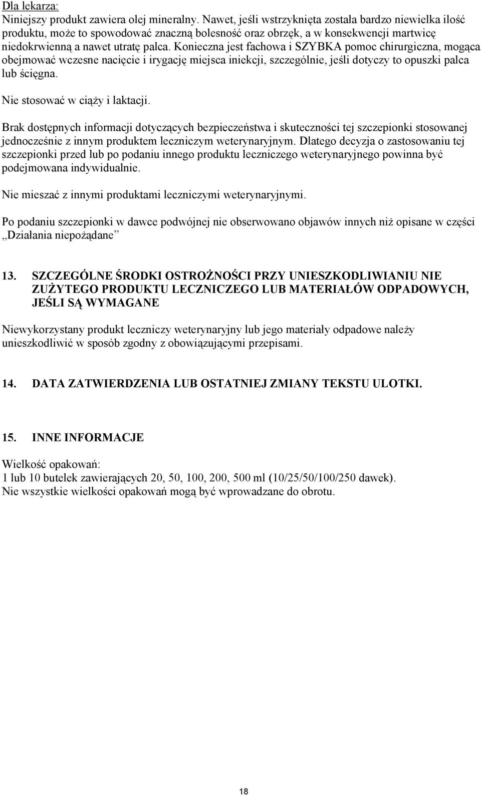 Konieczna jest fachowa i SZYBKA pomoc chirurgiczna, mogąca obejmować wczesne nacięcie i irygację miejsca iniekcji, szczególnie, jeśli dotyczy to opuszki palca lub ścięgna.