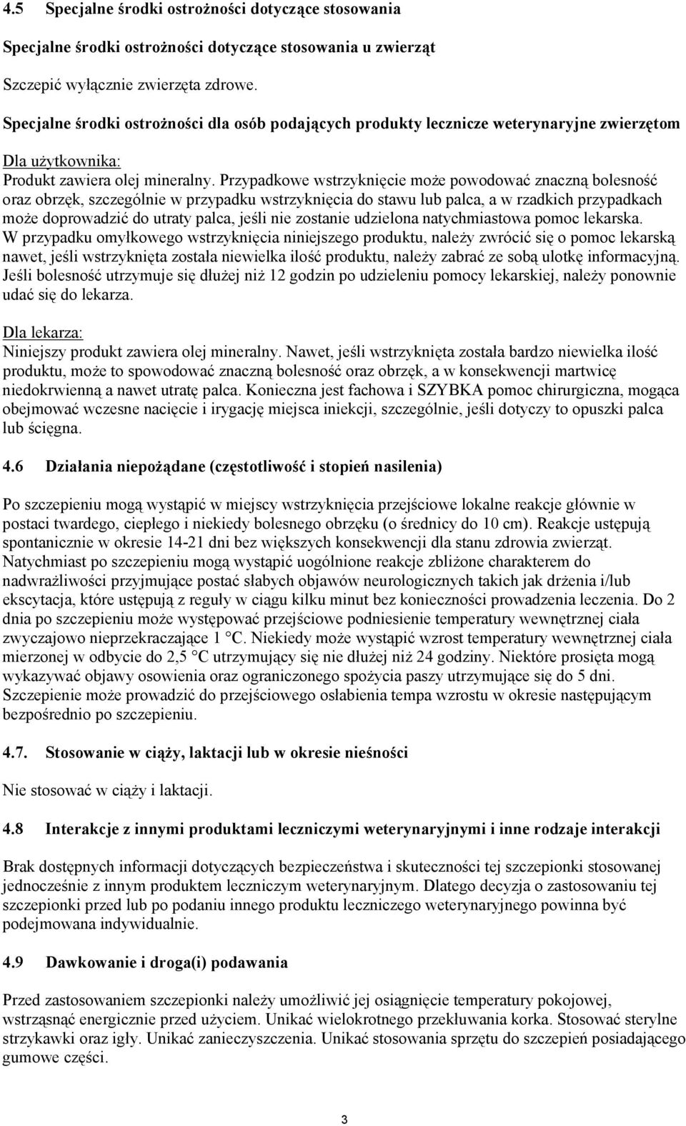 Przypadkowe wstrzyknięcie może powodować znaczną bolesność oraz obrzęk, szczególnie w przypadku wstrzyknięcia do stawu lub palca, a w rzadkich przypadkach może doprowadzić do utraty palca, jeśli nie