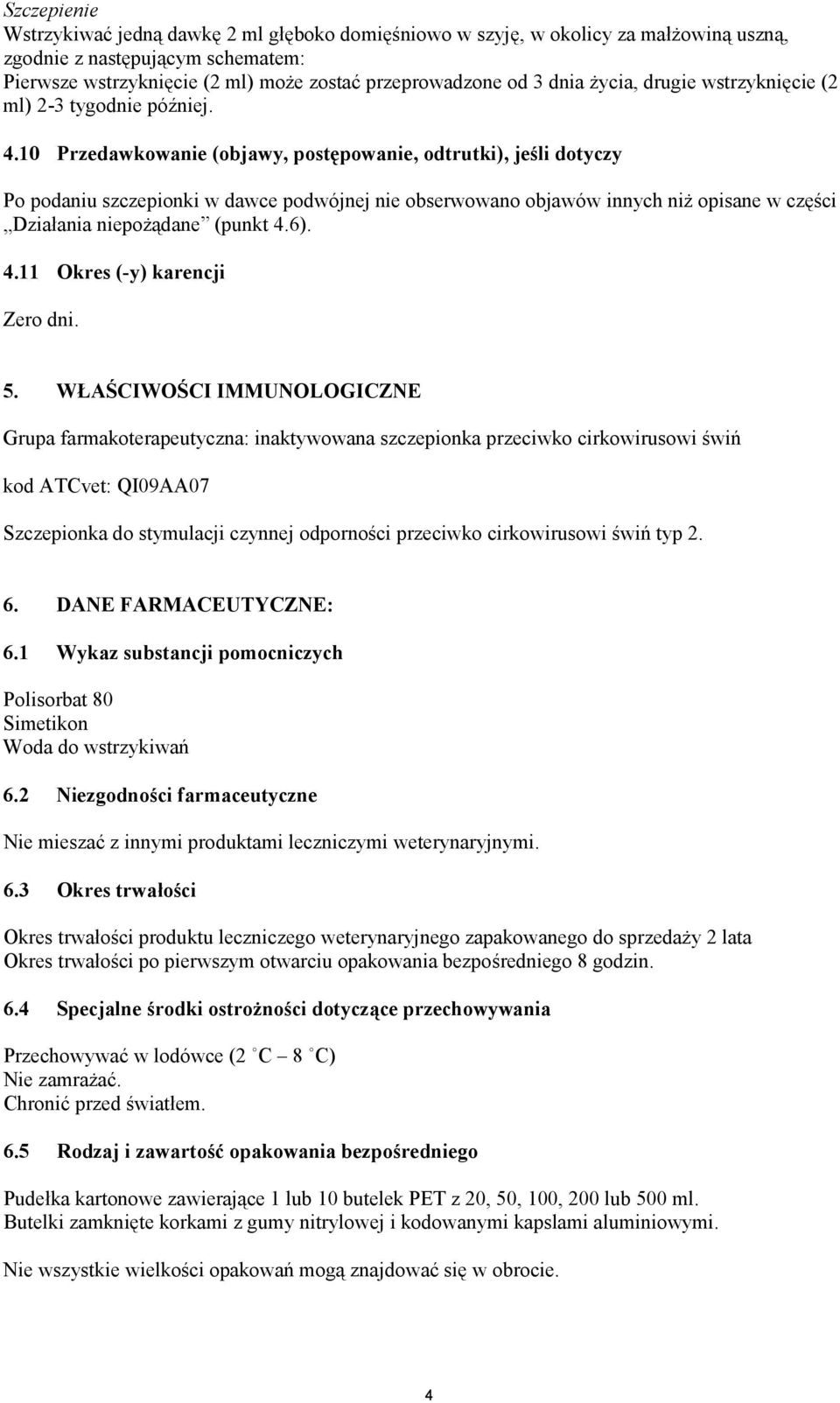 10 Przedawkowanie (objawy, postępowanie, odtrutki), jeśli dotyczy Po podaniu szczepionki w dawce podwójnej nie obserwowano objawów innych niż opisane w części Działania niepożądane (punkt 4.