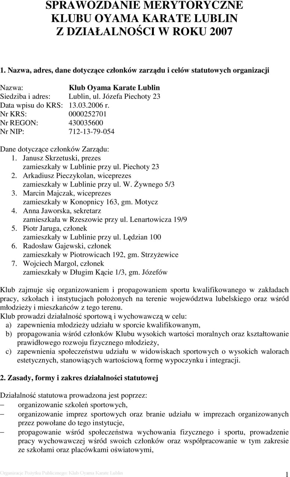 Nr KRS: 0000252701 Nr REGON: 430035600 Nr NIP: 712-13-79-054 Dane dotyczące członków Zarządu: 1. Janusz Skrzetuski, prezes zamieszkały w Lublinie przy ul. Piechoty 23 2.