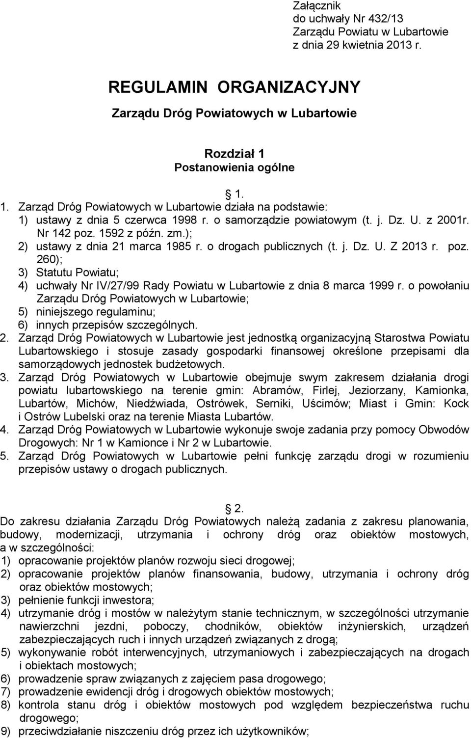 ); 2) ustawy z dnia 21 marca 1985 r. o drogach publicznych (t. j. Dz. U. Z 2013 r. poz. 260); 3) Statutu Powiatu; 4) uchwały Nr IV/27/99 Rady Powiatu w Lubartowie z dnia 8 marca 1999 r.