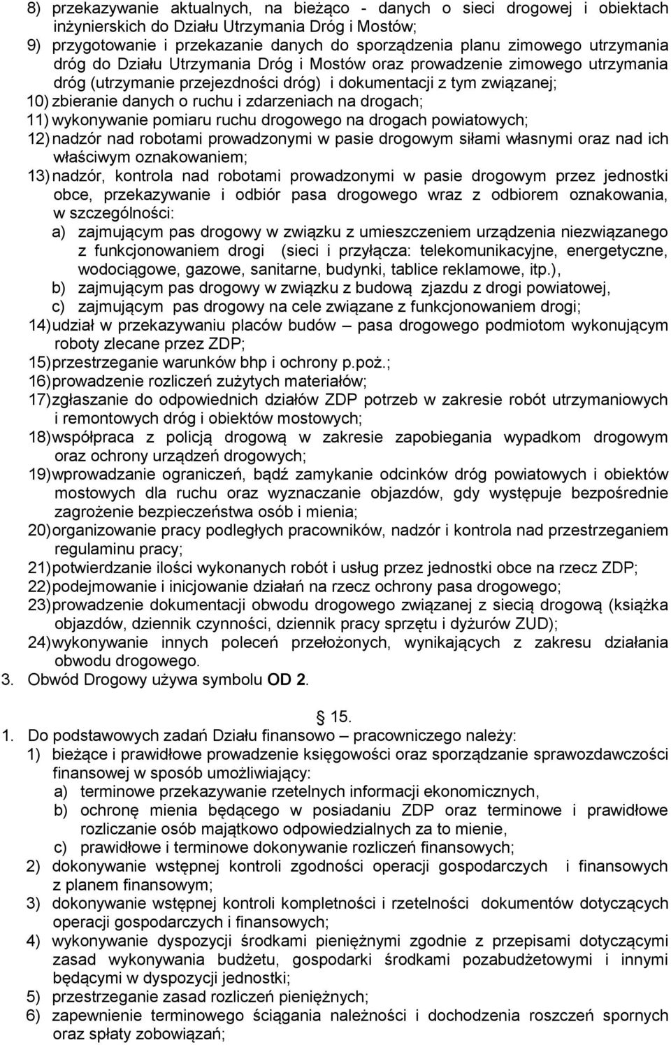 na drogach; 11) wykonywanie pomiaru ruchu drogowego na drogach powiatowych; 12) nadzór nad robotami prowadzonymi w pasie drogowym siłami własnymi oraz nad ich właściwym oznakowaniem; 13) nadzór,