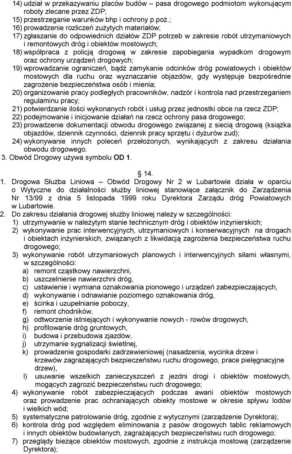 drogową w zakresie zapobiegania wypadkom drogowym oraz ochrony urządzeń drogowych; 19) wprowadzanie ograniczeń, bądź zamykanie odcinków dróg powiatowych i obiektów mostowych dla ruchu oraz