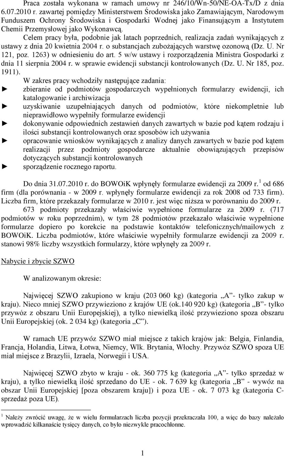 Celem pracy była, podobnie jak latach poprzednich, realizacja zadań wynikających z ustawy z dnia 20 kwietnia 2004 r. o substancjach zubożających warstwę ozonową (Dz. U. Nr 121, poz.
