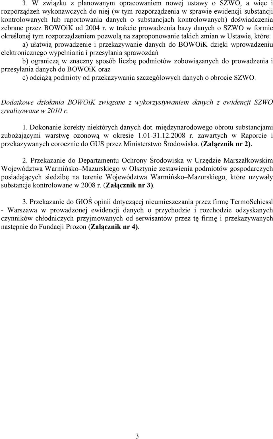 w trakcie prowadzenia bazy danych o SZWO w formie określonej tym rozporządzeniem pozwolą na zaproponowanie takich zmian w Ustawie, które: a) ułatwią prowadzenie i przekazywanie danych do BOWOiK