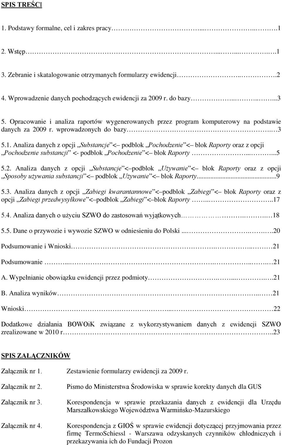 Analiza danych z opcji Substancje < podblok Pochodzenie < blok Raporty oraz z opcji Pochodzenie substancji <- podblok Pochodzenie < blok Raporty......5 5.2.