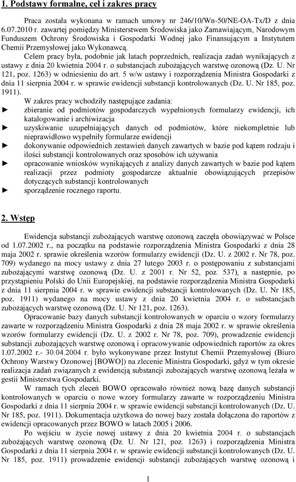 Celem pracy była, podobnie jak latach poprzednich, realizacja zadań wynikających z ustawy z dnia 20 kwietnia 2004 r. o substancjach zubożających warstwę ozonową (Dz. U. Nr 121, poz.