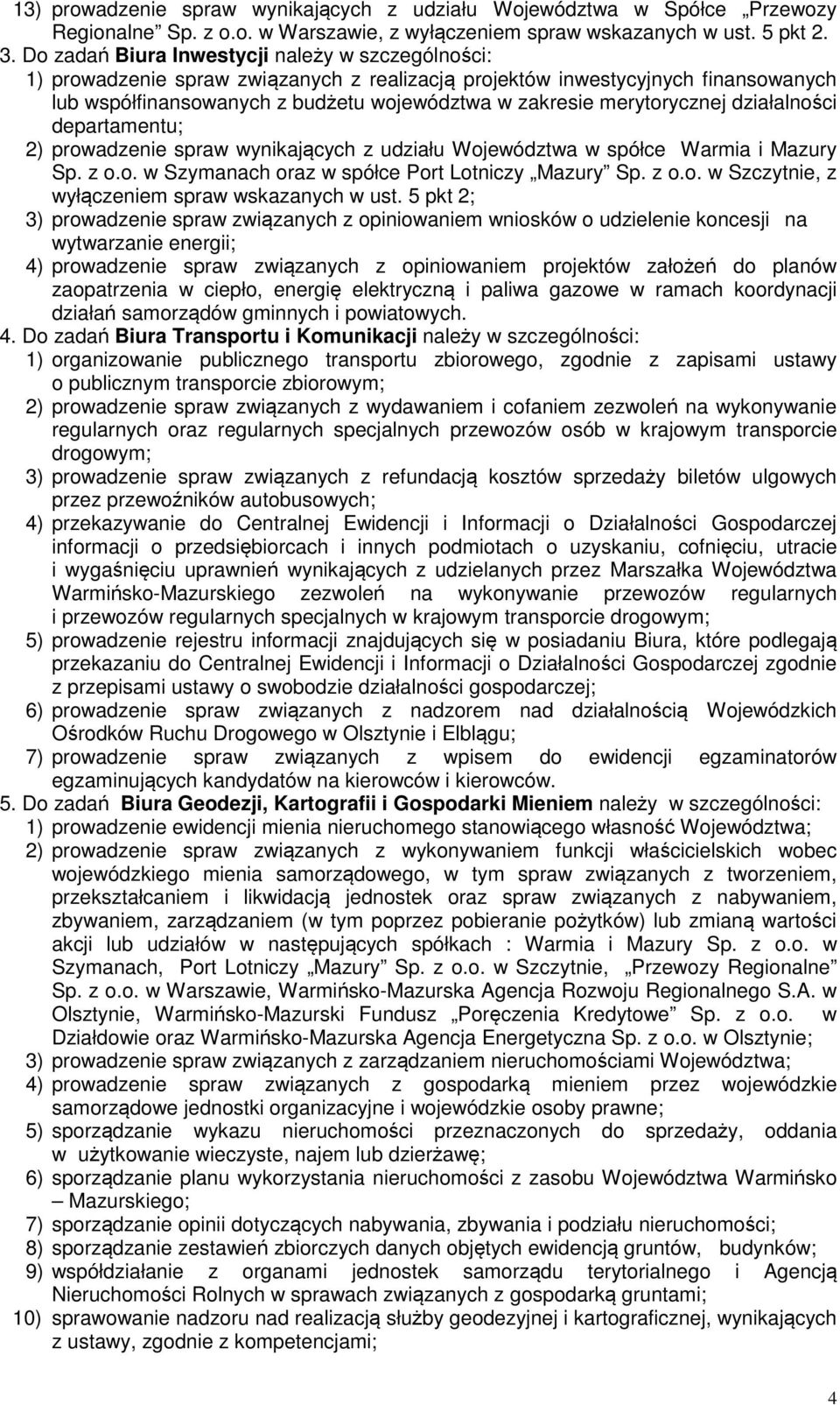 merytorycznej działalności departamentu; 2) prowadzenie spraw wynikających z udziału Województwa w spółce Warmia i Mazury Sp. z o.o. w Szymanach oraz w spółce Port Lotniczy Mazury Sp. z o.o. w Szczytnie, z wyłączeniem spraw wskazanych w ust.