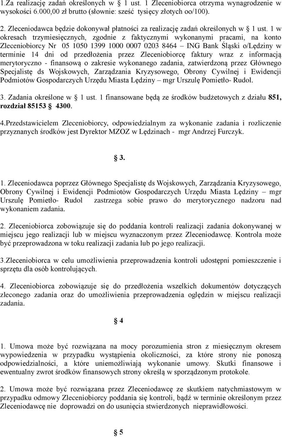 1 w okresach trzymiesięcznych, zgodnie z faktycznymi wykonanymi pracami, na konto Zleceniobiorcy Nr 05 1050 1399 1000 0007 0203 8464 ING Bank Śląski o/lędziny w terminie 14 dni od przedłożenia przez