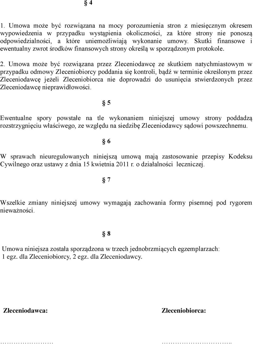 Umowa może być rozwiązana przez Zleceniodawcę ze skutkiem natychmiastowym w przypadku odmowy Zleceniobiorcy poddania się kontroli, bądź w terminie określonym przez Zleceniodawcę jeżeli Zleceniobiorca