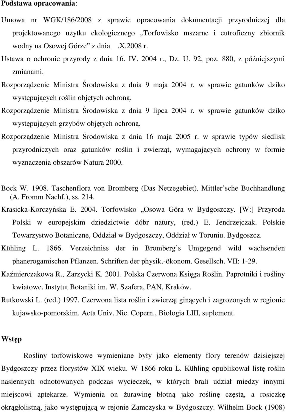 w sprawie gatunków dziko występujących roślin objętych ochroną. Rozporządzenie Ministra Środowiska z dnia 9 lipca 2004 r. w sprawie gatunków dziko występujących grzybów objętych ochroną.