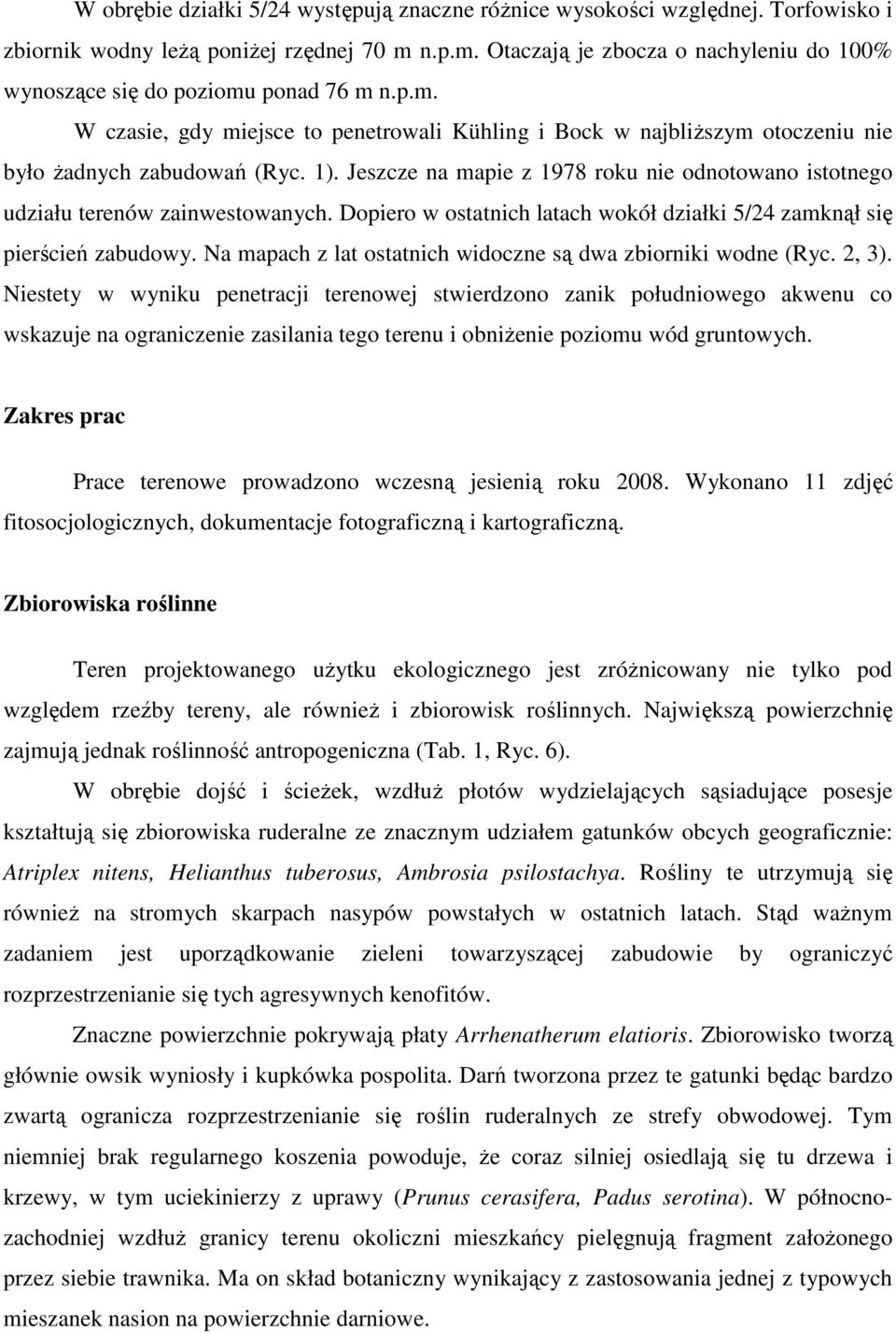 1). Jeszcze na mapie z 1978 roku nie odnotowano istotnego udziału terenów zainwestowanych. Dopiero w ostatnich latach wokół działki 5/24 zamknął się pierścień zabudowy.