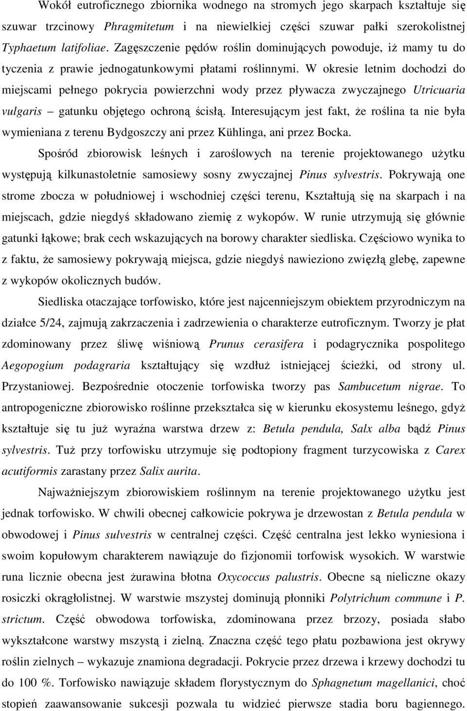 W okresie letnim dochodzi do miejscami pełnego pokrycia powierzchni wody przez pływacza zwyczajnego Utricuaria vulgaris gatunku objętego ochroną ścisłą.