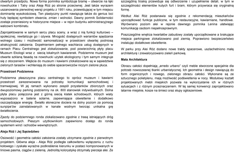 Ten plastyczny punkt nawiązuje także do genius loci huty będącej symbolem otwarcia, zmian i wolności.