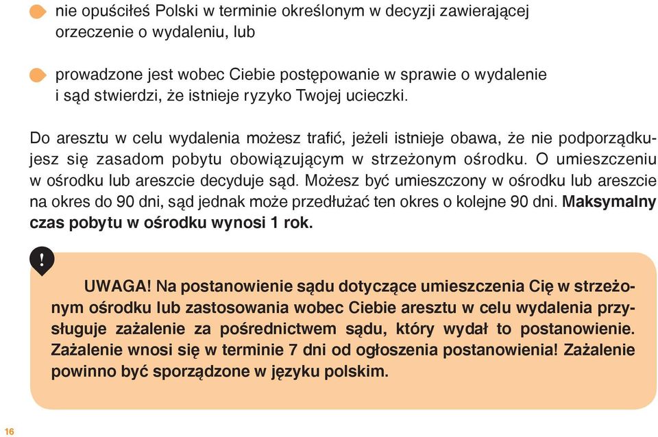 O umieszczeniu w ośrodku lub areszcie decyduje sąd. Możesz być umieszczony w ośrodku lub areszcie na okres do 90 dni, sąd jednak może przedłużać ten okres o kolejne 90 dni.