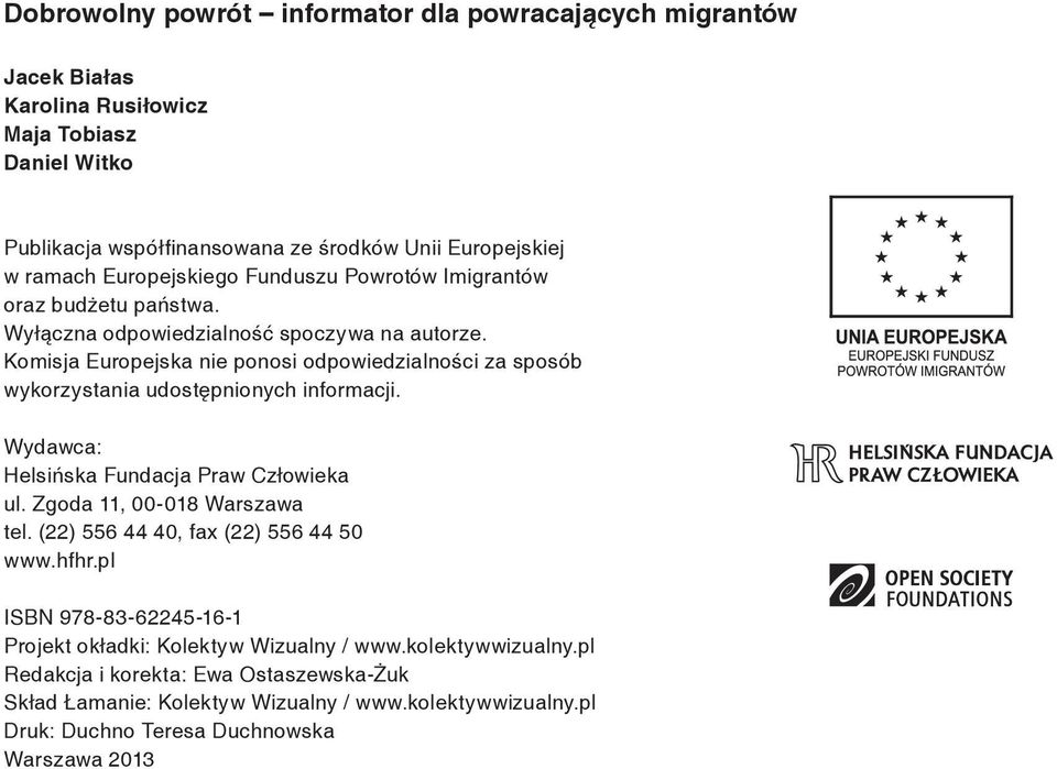 Komisja Europejska nie ponosi odpowiedzialności za sposób wykorzystania udostępnionych informacji. Wydawca: Helsińska Fundacja Praw Człowieka ul. Zgoda 11, 00-018 Warszawa tel.