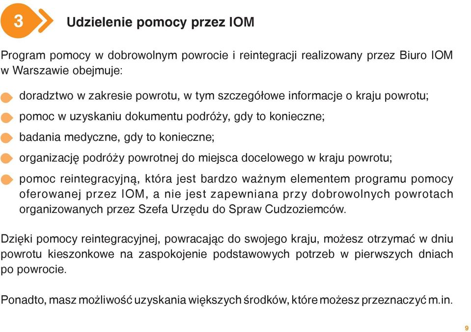 jest bardzo ważnym elementem programu pomocy oferowanej przez IOM, a nie jest zapewniana przy dobrowolnych powrotach organizowanych przez Szefa Urzędu do Spraw Cudzoziemców.