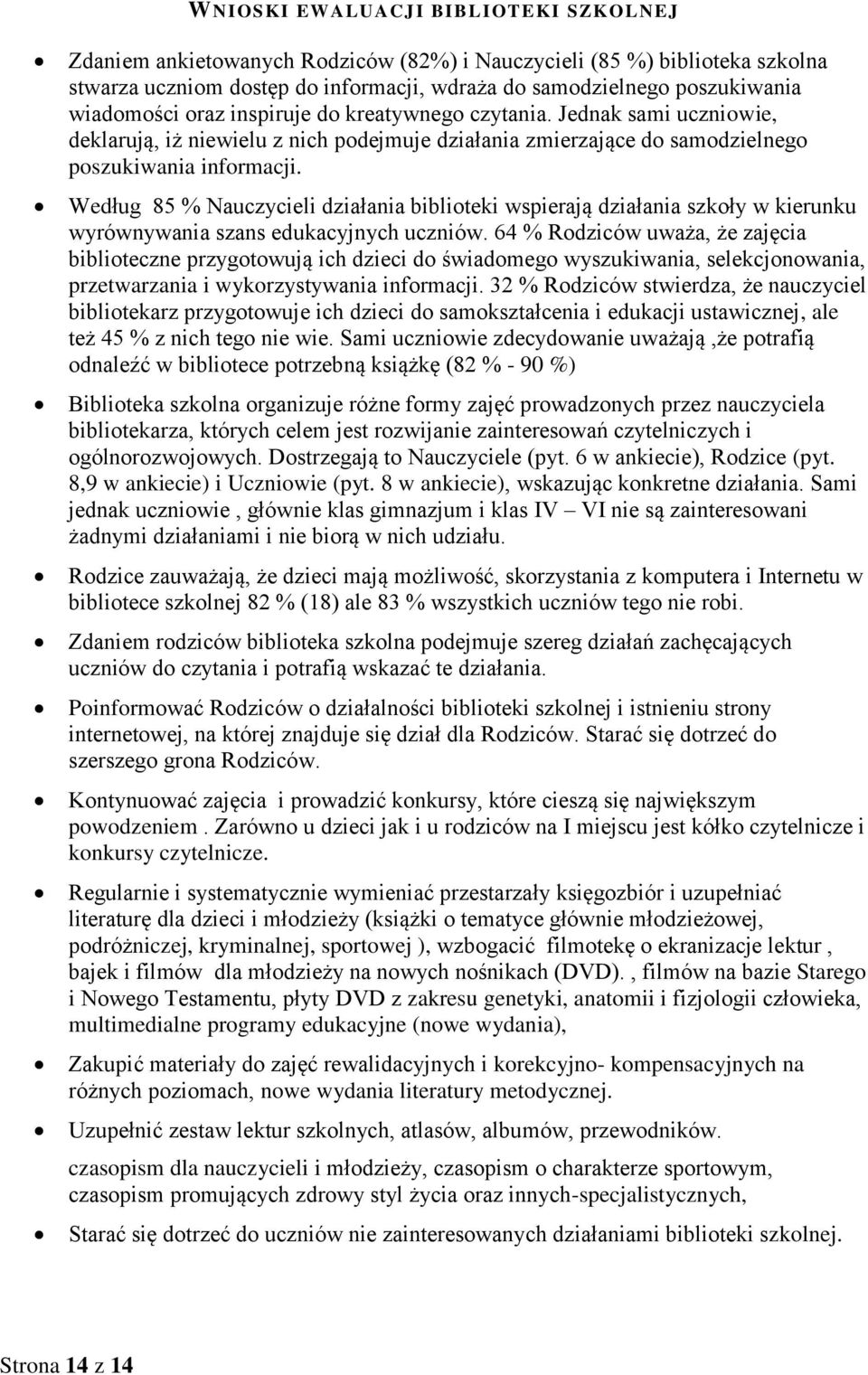 Według 85 % Nauczycieli działania biblioteki wspierają działania szkoły w kierunku wyrównywania szans edukacyjnych uczniów.