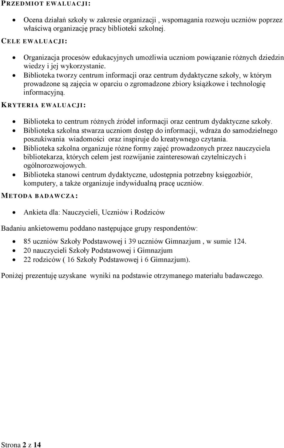 Biblioteka tworzy centrum informacji oraz centrum dydaktyczne szkoły, w którym prowadzone są zajęcia w oparciu o zgromadzone zbiory książkowe i technologię informacyjną.