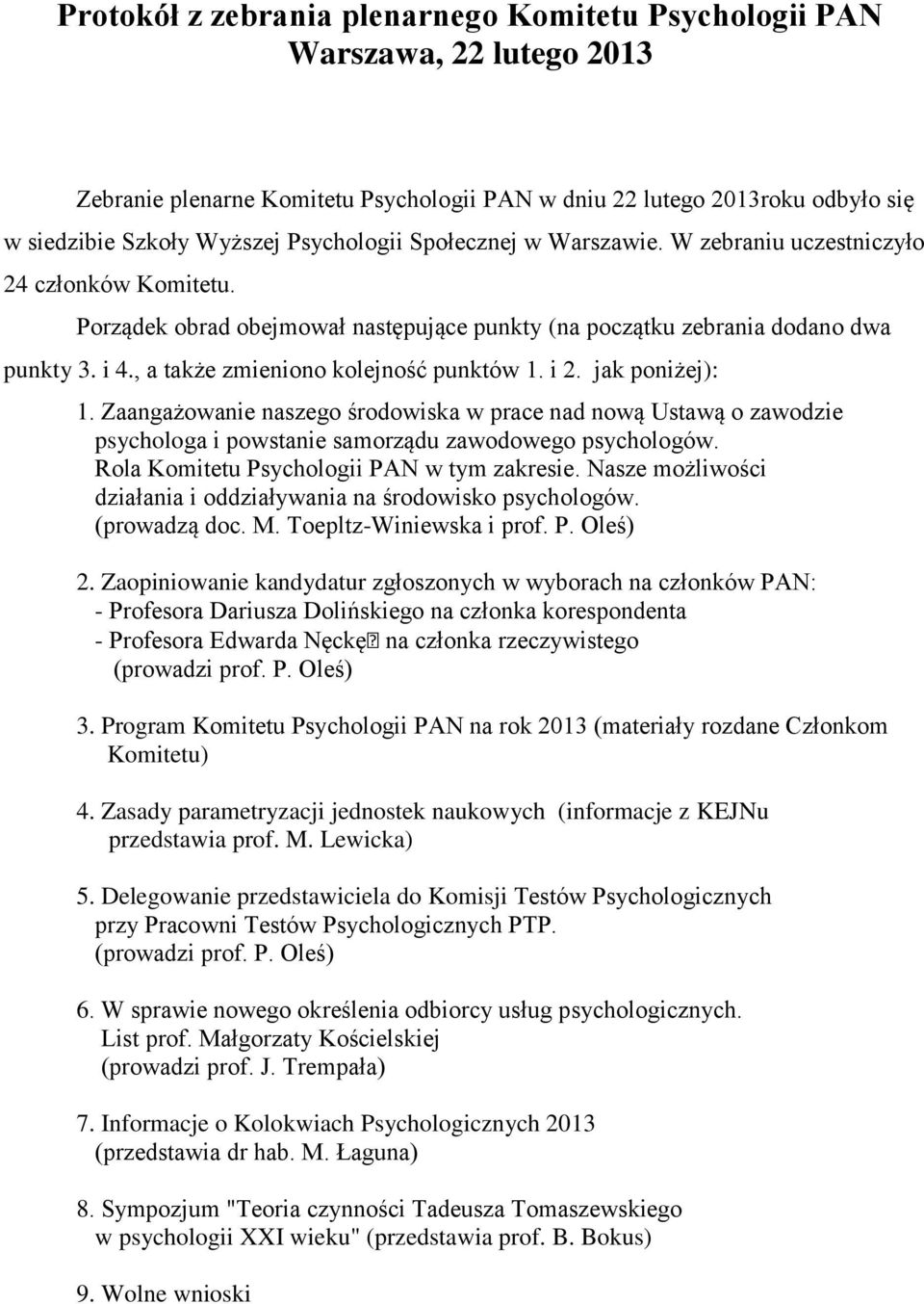 , a także zmieniono kolejność punktów 1. i 2. jak poniżej): 1. Zaangażowanie naszego środowiska w prace nad nową Ustawą o zawodzie psychologa i powstanie samorządu zawodowego psychologów.
