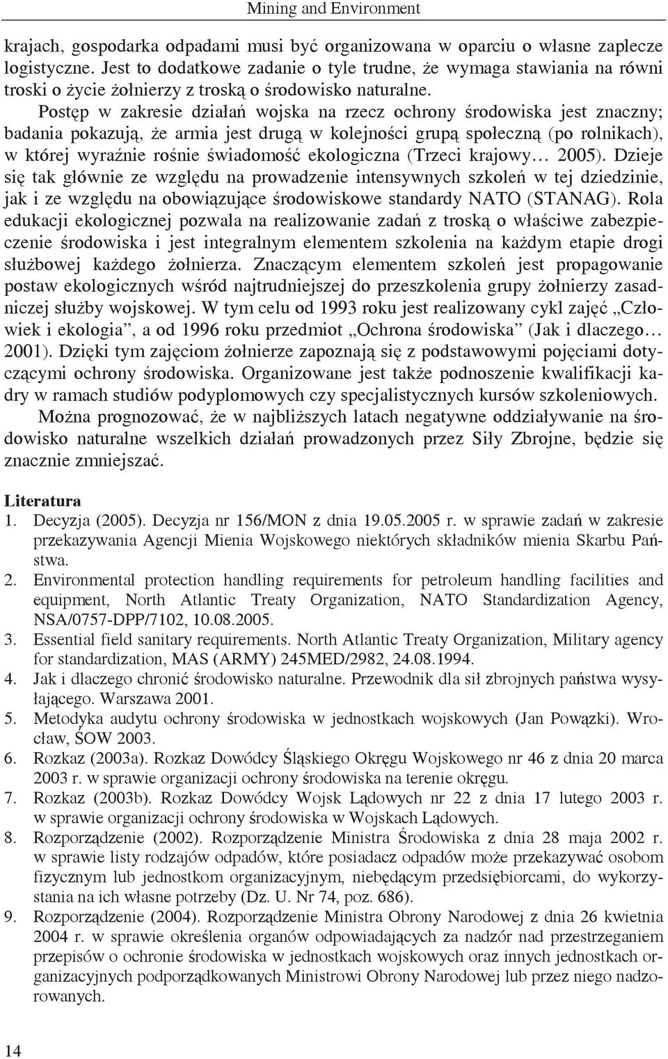 Postp w zakresie działa wojska na rzecz ochrony rodowiska jest znaczny; badania pokazuj, e armia jest drug w kolejnoci grup społeczn (po rolnikach), w której wyranie ronie wiadomo ekologiczna (Trzeci