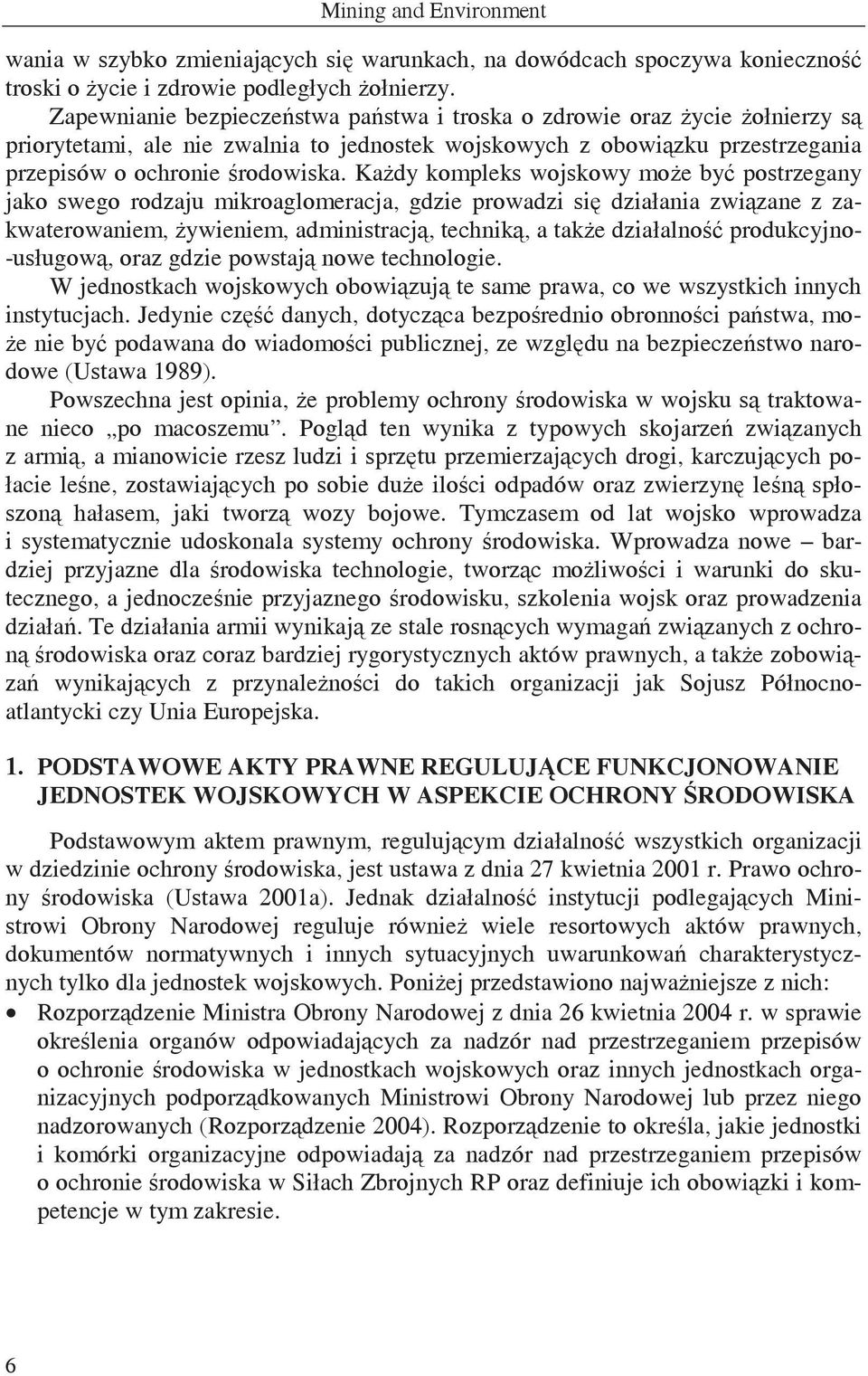 Kady kompleks wojskowy moe by postrzegany jako swego rodzaju mikroaglomeracja, gdzie prowadzi si działania zwizane z zakwaterowaniem, ywieniem, administracj, technik, a take działalno produkcyjno-