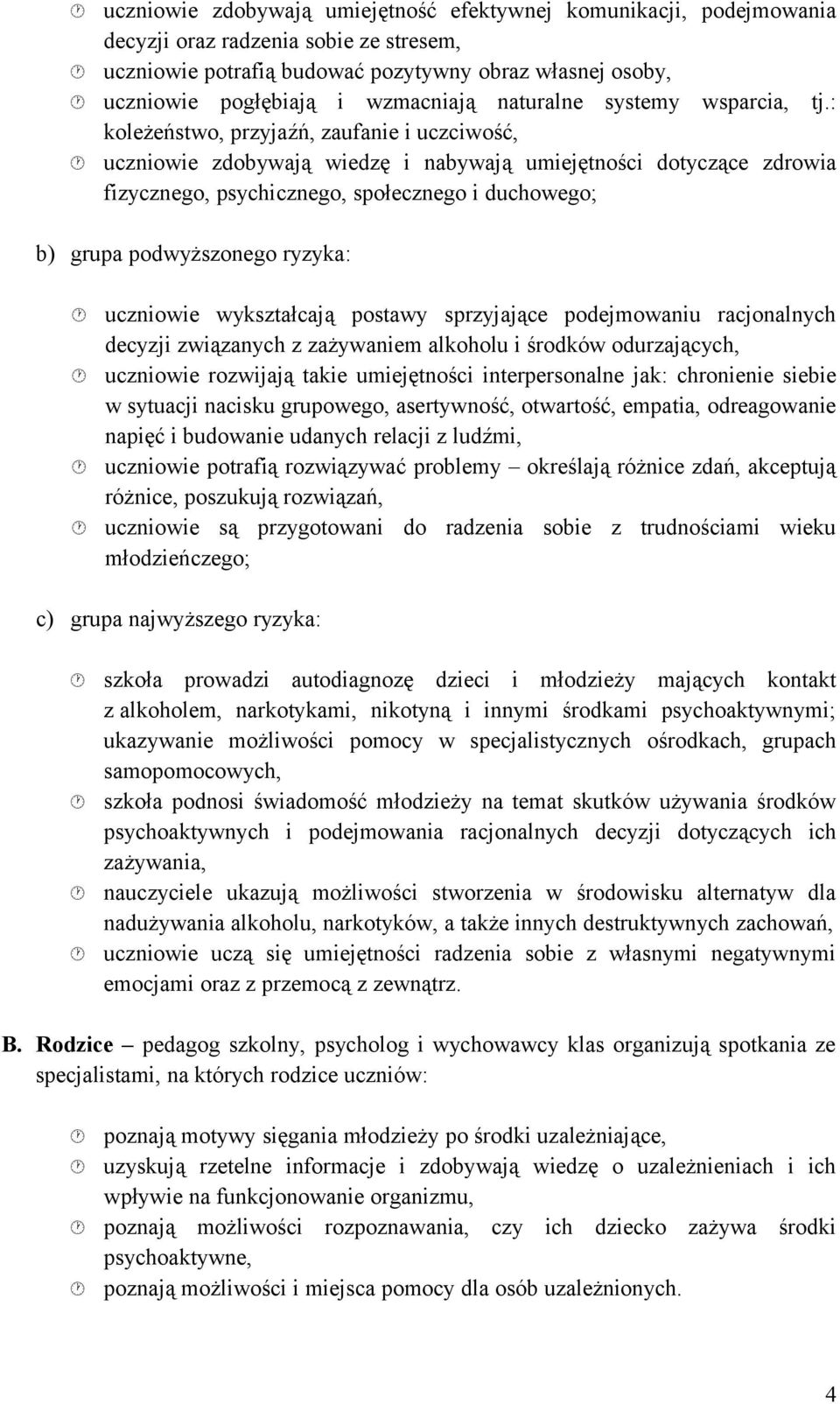 wyksztłcją postwy sprzyjjące podejmowniu rcjonlnych decyzji związnych z zżywniem lkoholu i środków odurzjących, uczniowie rozwijją tkie umiejętności interpersonl jk: chronienie siebie w sytucji