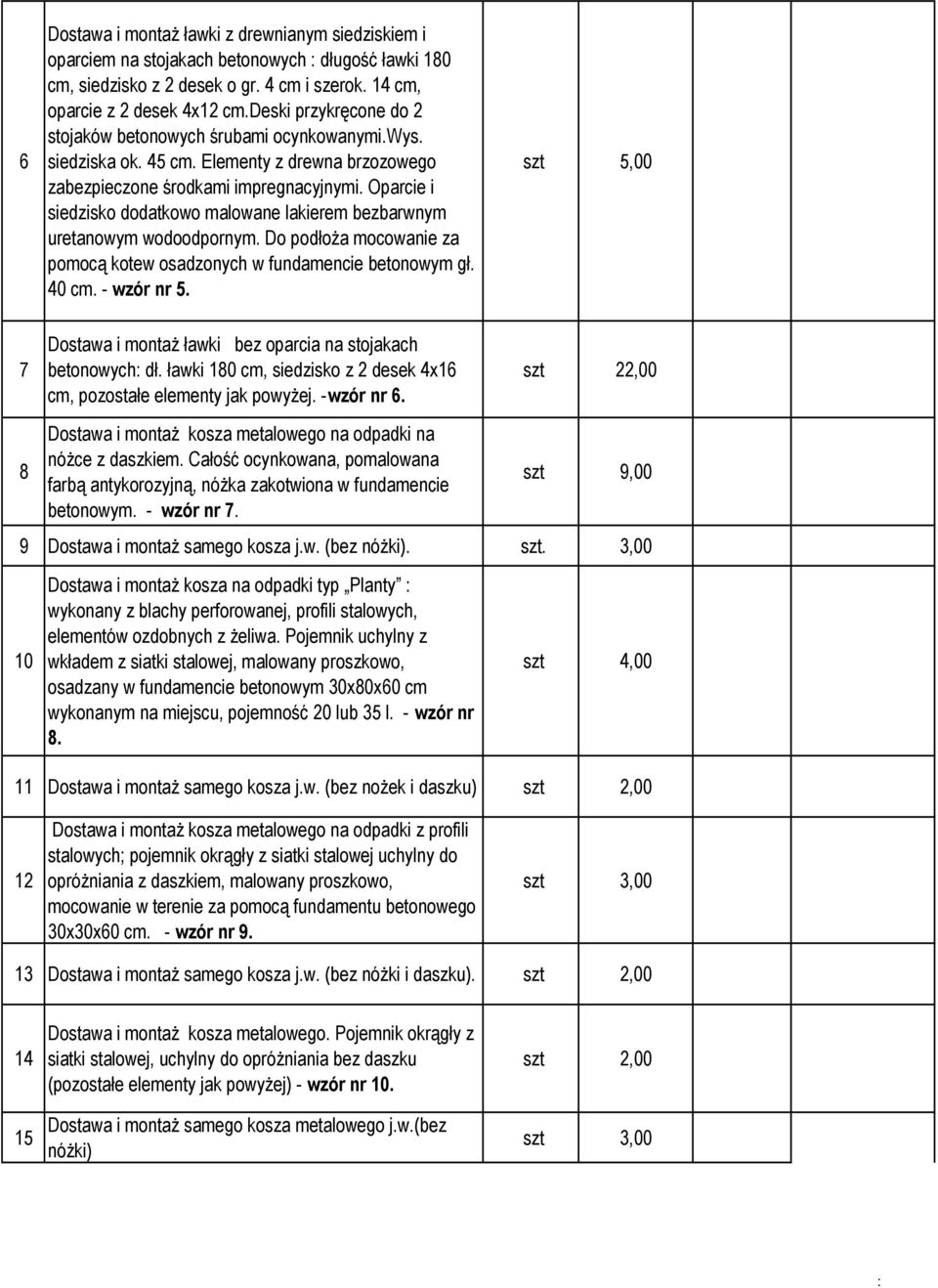 Oparcie i siedzisko dodatkowo malowane lakierem bezbarwnym uretanowym wodoodpornym. Do podłoża mocowanie za pomocą kotew osadzonych w fundamencie betonowym gł. 40 cm. - wzór nr 5.