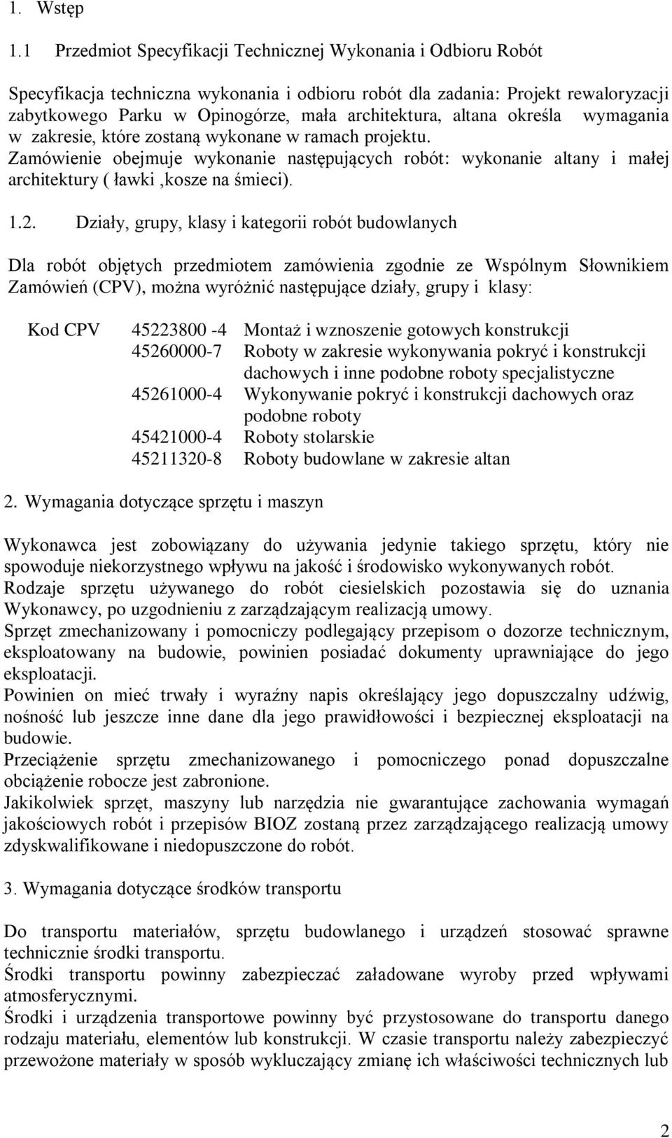 altana określa wymagania w zakresie, które zostaną wykonane w ramach projektu. Zamówienie obejmuje wykonanie następujących robót: wykonanie altany i małej architektury ( ławki,kosze na śmieci). 1.2.