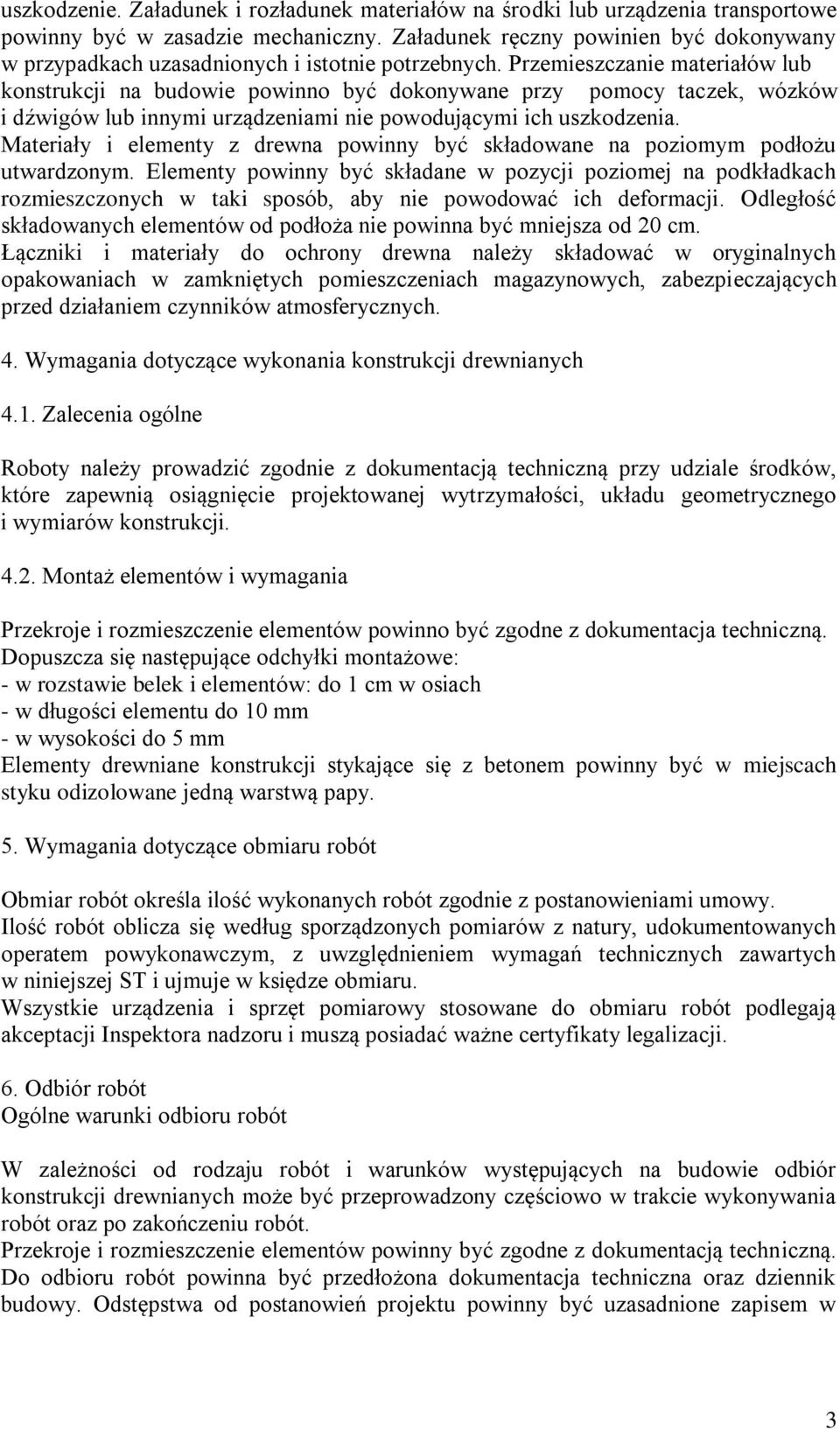 Przemieszczanie materiałów lub konstrukcji na budowie powinno być dokonywane przy pomocy taczek, wózków i dźwigów lub innymi urządzeniami nie powodującymi ich uszkodzenia.