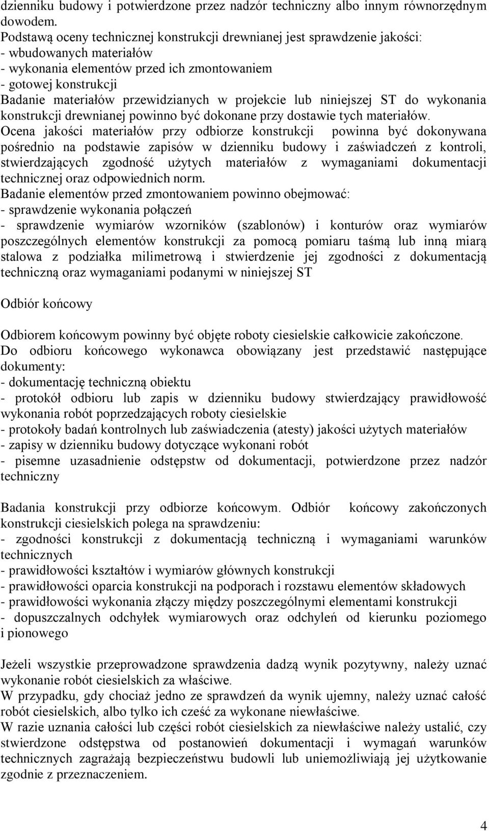 przewidzianych w projekcie lub niniejszej ST do wykonania konstrukcji drewnianej powinno być dokonane przy dostawie tych materiałów.