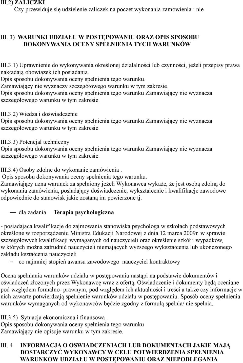 1) Uprawnienie do wykonywania określonej działalności lub czynności, jeżeli przepisy prawa nakładają obowiązek ich posiadania. Opis sposobu dokonywania oceny spełnienia tego warunku.