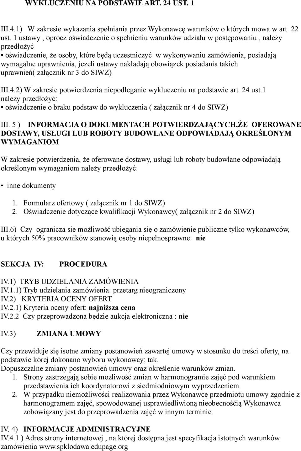 uprawnienia, jeżeli ustawy nakładają obowiązek posiadania takich uprawnień( załącznik nr 3 do SIWZ) III.4.2) W zakresie potwierdzenia niepodleganie wykluczeniu na podstawie art. 24 ust.