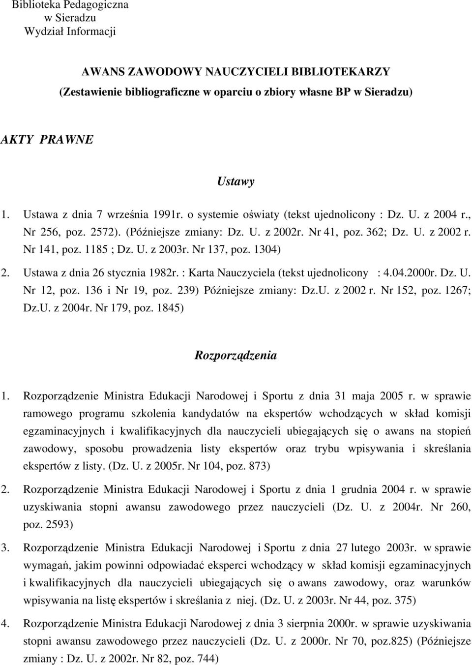 1185 ; Dz. U. z 2003r. Nr 137, poz. 1304) 2. Ustawa z dnia 26 stycznia 1982r. : Karta Nauczyciela (tekst ujednolicony : 4.04.2000r. Dz. U. Nr 12, poz. 136 i Nr 19, poz. 239) Późniejsze zmiany: Dz.U. z 2002 r.
