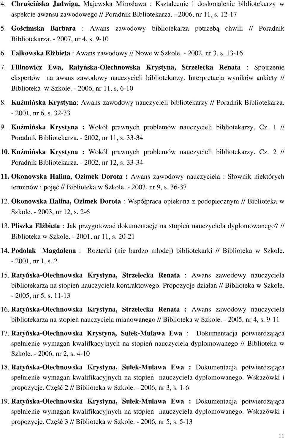 Filinowicz Ewa, Ratyńska-Olechnowska Krystyna, Strzelecka Renata : Spojrzenie ekspertów na awans zawodowy nauczycieli bibliotekarzy. Interpretacja wyników ankiety // Biblioteka w Szkole.