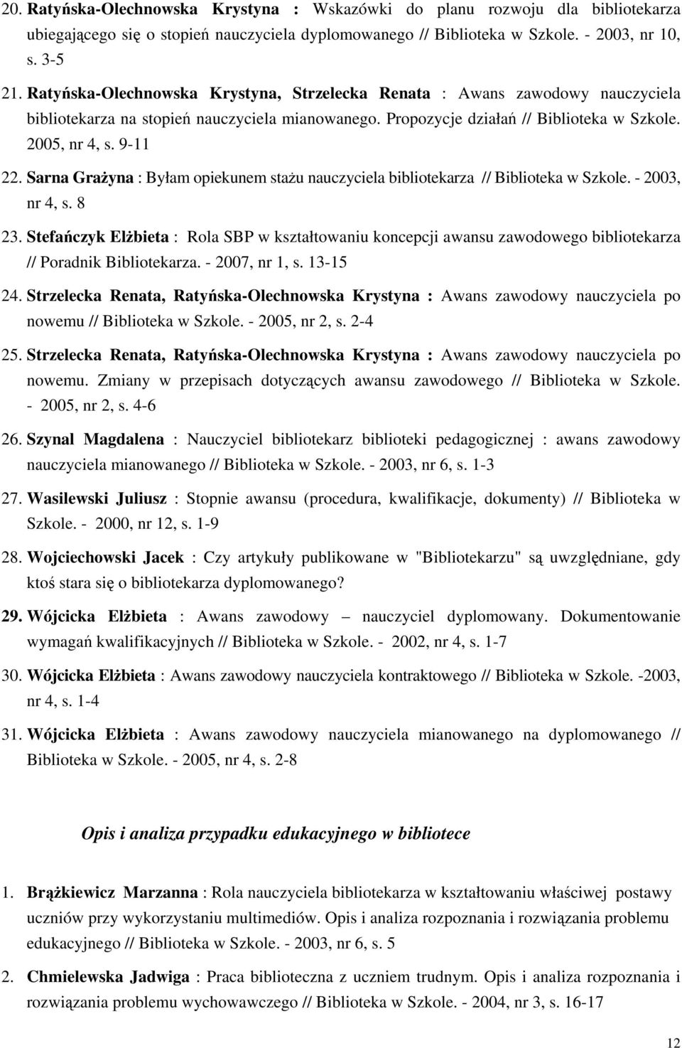 Sarna Grażyna : Byłam opiekunem stażu nauczyciela bibliotekarza // Biblioteka w Szkole. - 2003, nr 4, s. 8 23.