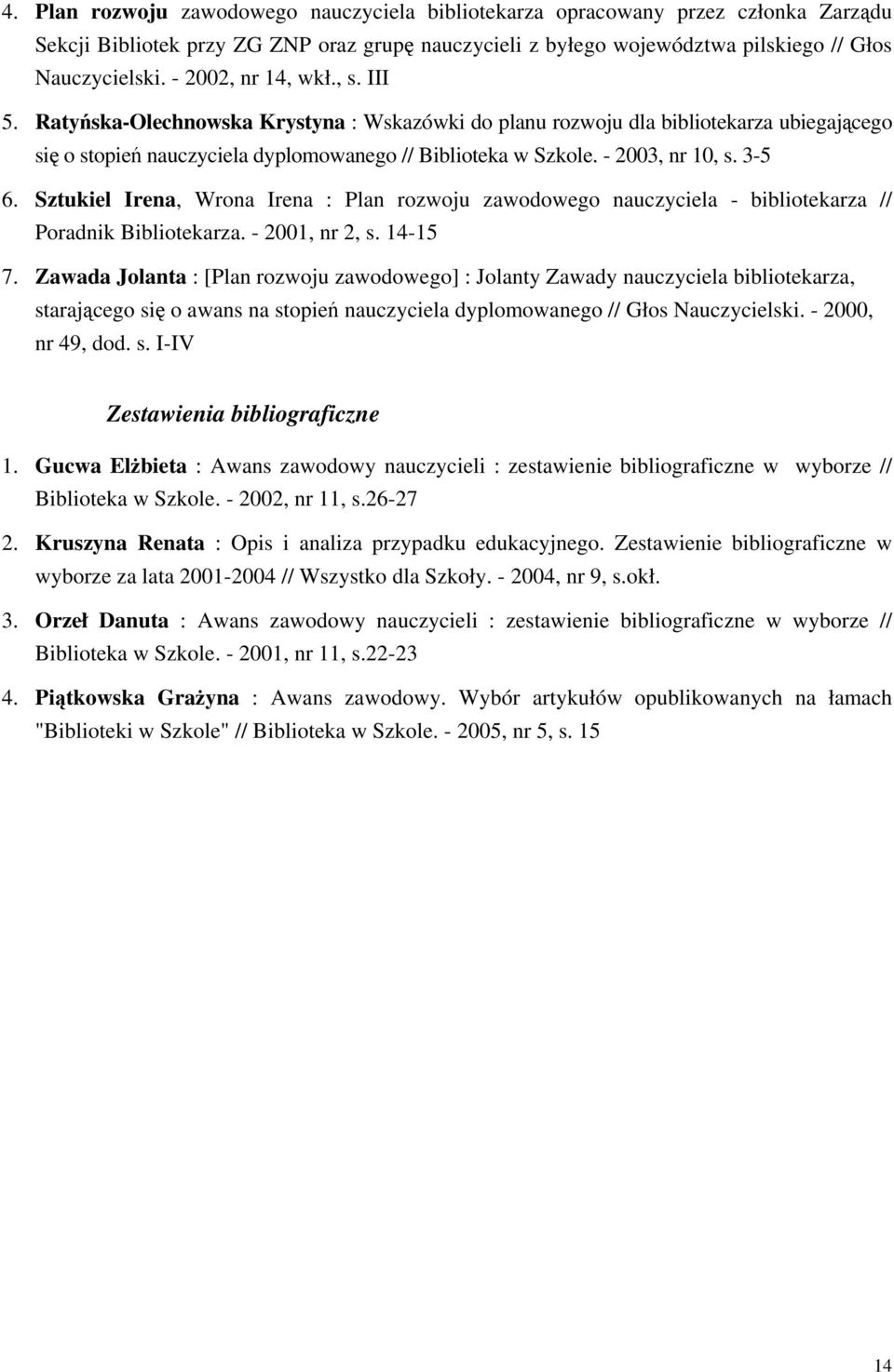 - 2003, nr 10, s. 3-5 6. Sztukiel Irena, Wrona Irena : Plan rozwoju zawodowego nauczyciela - bibliotekarza // Poradnik Bibliotekarza. - 2001, nr 2, s. 14-15 7.