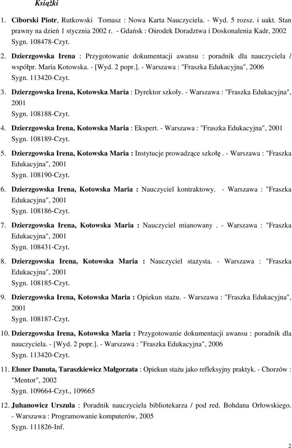 113420-Czyt. 3. Dzierzgowska Irena, Kotowska Maria : Dyrektor szkoły. - Warszawa : "Fraszka Edukacyjna", 2001 Sygn. 108188-Czyt. 4. Dzierzgowska Irena, Kotowska Maria : Ekspert.