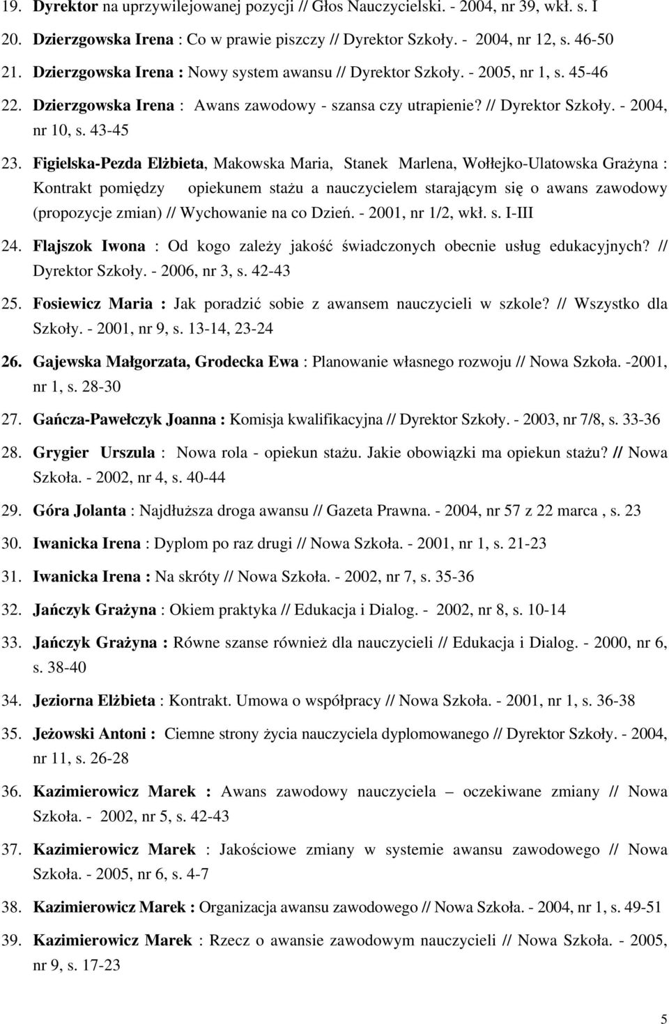 Figielska-Pezda Elżbieta, Makowska Maria, Stanek Marlena, Wołłejko-Ulatowska Grażyna : Kontrakt pomiędzy opiekunem stażu a nauczycielem starającym się o awans zawodowy (propozycje zmian) //