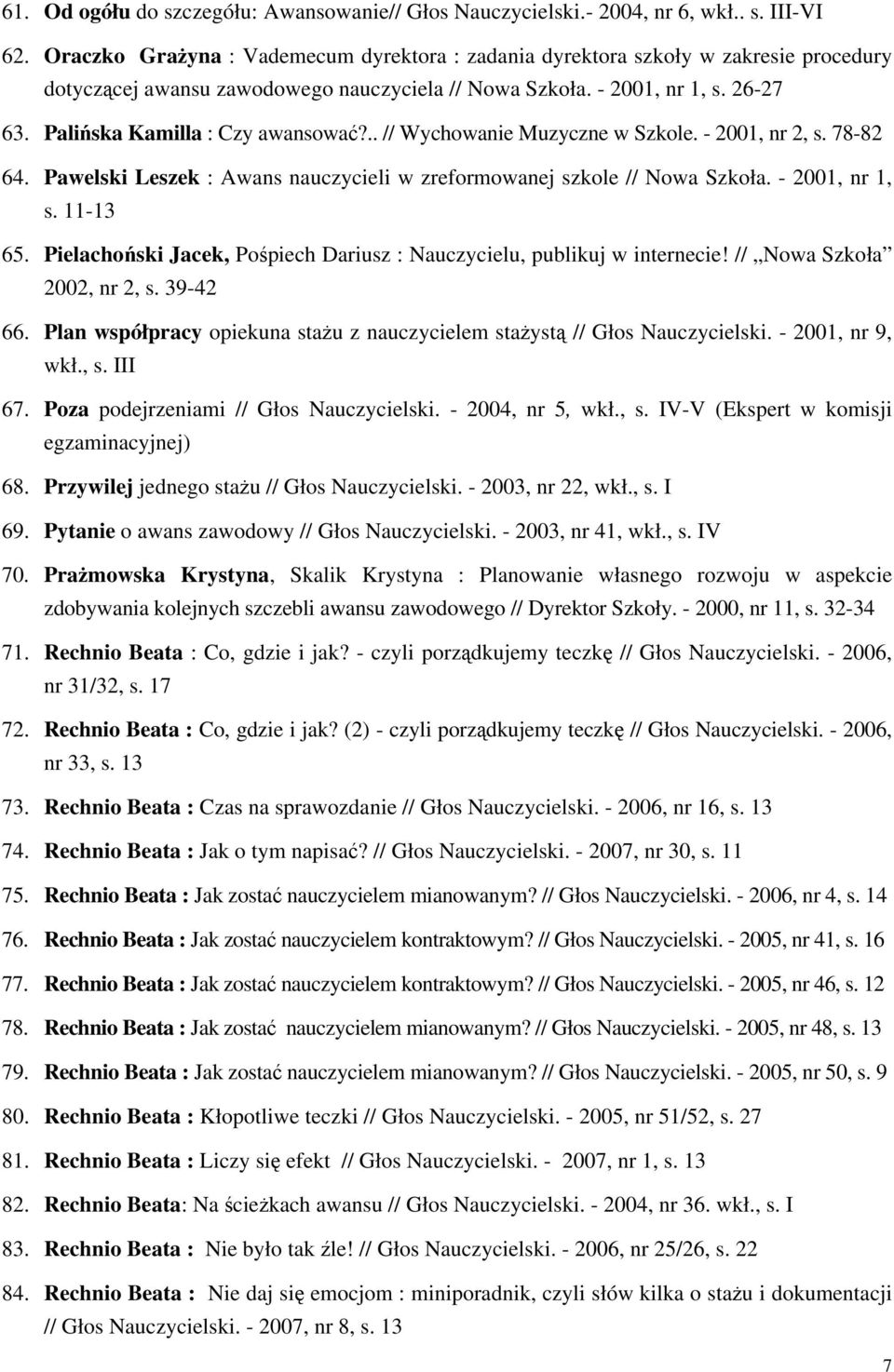 Palińska Kamilla : Czy awansować?.. // Wychowanie Muzyczne w Szkole. - 2001, nr 2, s. 78-82 64. Pawelski Leszek : Awans nauczycieli w zreformowanej szkole // Nowa Szkoła. - 2001, nr 1, s. 11-13 65.
