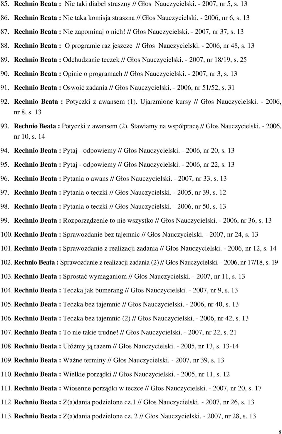 Rechnio Beata : Odchudzanie teczek // Głos Nauczycielski. - 2007, nr 18/19, s. 25 90. Rechnio Beata : Opinie o programach // Głos Nauczycielski. - 2007, nr 3, s. 13 91.