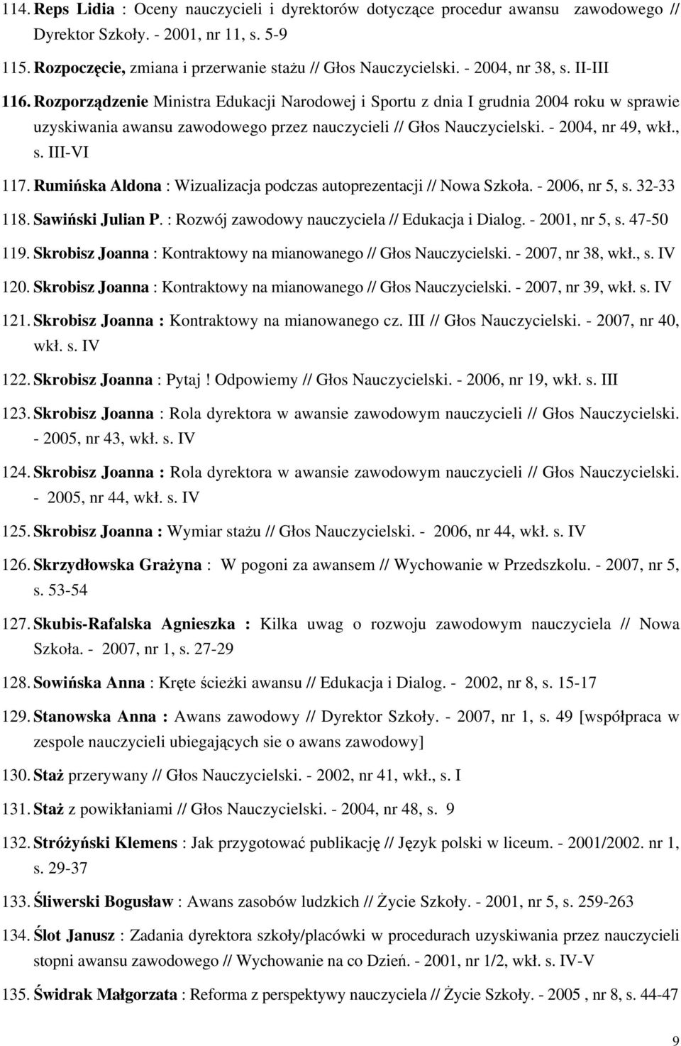 - 2004, nr 49, wkł., s. III-VI 117. Rumińska Aldona : Wizualizacja podczas autoprezentacji // Nowa Szkoła. - 2006, nr 5, s. 32-33 118. Sawiński Julian P.