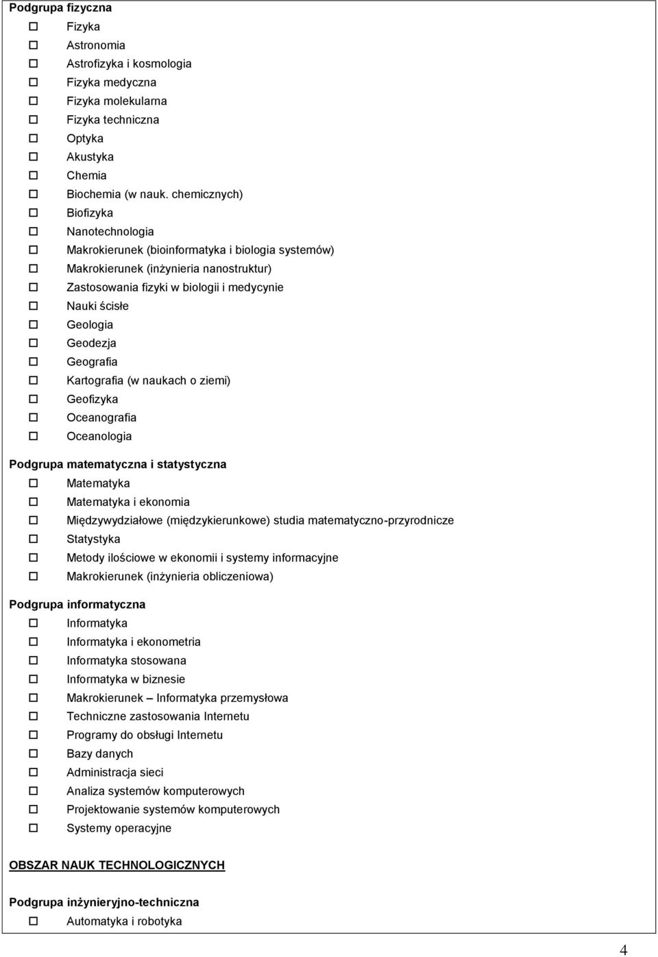 Geodezja Geografia Kartografia (w naukach o ziemi) Geofizyka Oceanografia Oceanologia Podgrupa matematyczna i statystyczna Matematyka Matematyka i ekonomia Międzywydziałowe (międzykierunkowe) studia