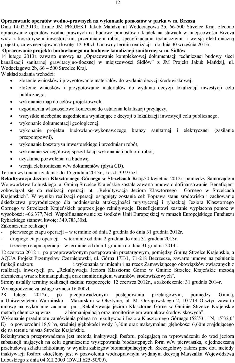 elektroniczną projektu, za wynegocjowaną kwotę: 12.3zł. Umowny termin realizacji - do dnia 3 września 213r. Opracowanie projektu budowlanego na budowie kanalizacji sanitarnej w m.