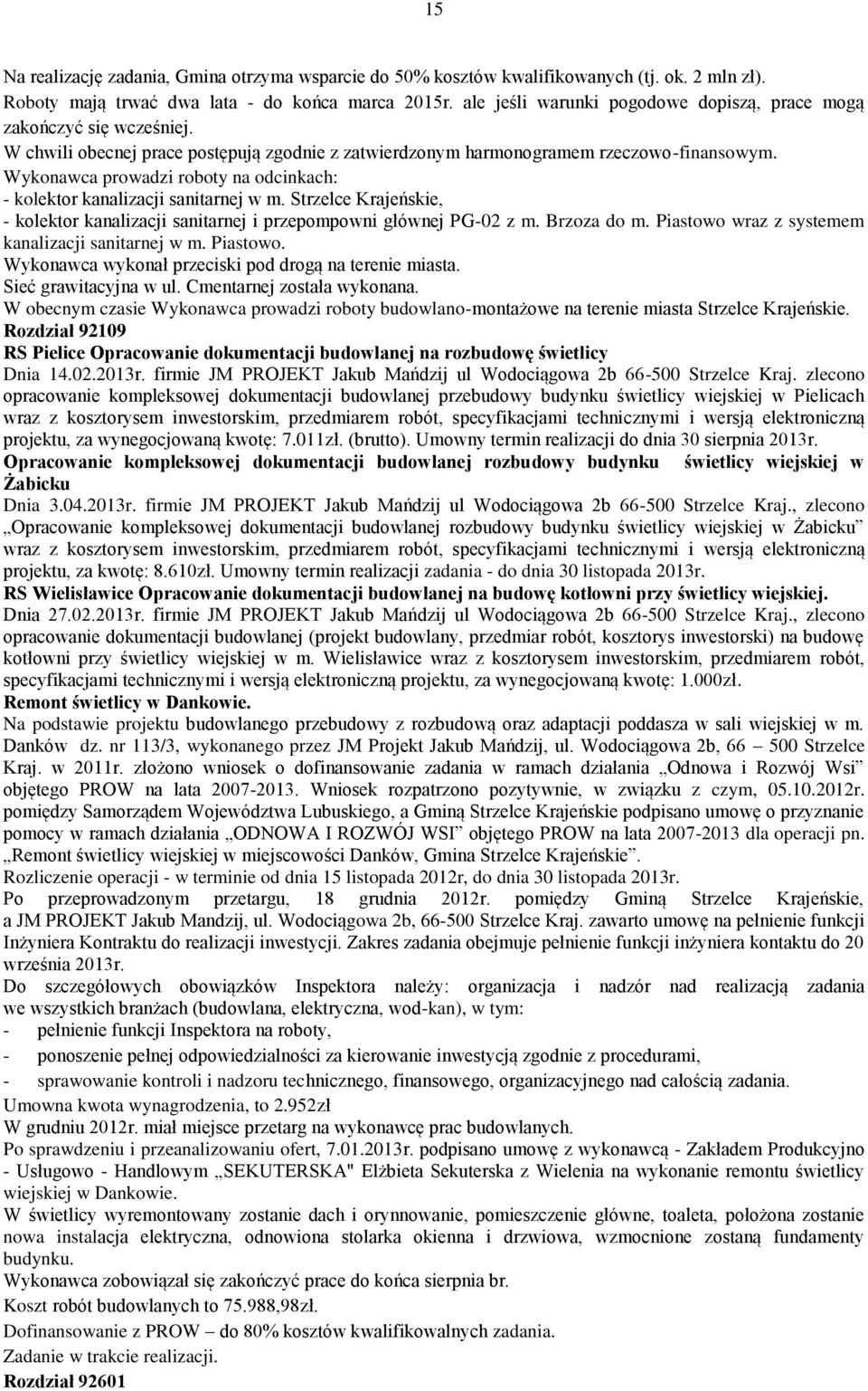 Wykonawca prowadzi roboty na odcinkach: - kolektor kanalizacji sanitarnej w m. Strzelce Krajeńskie, - kolektor kanalizacji sanitarnej i przepompowni głównej PG-2 z m. Brzoza do m.