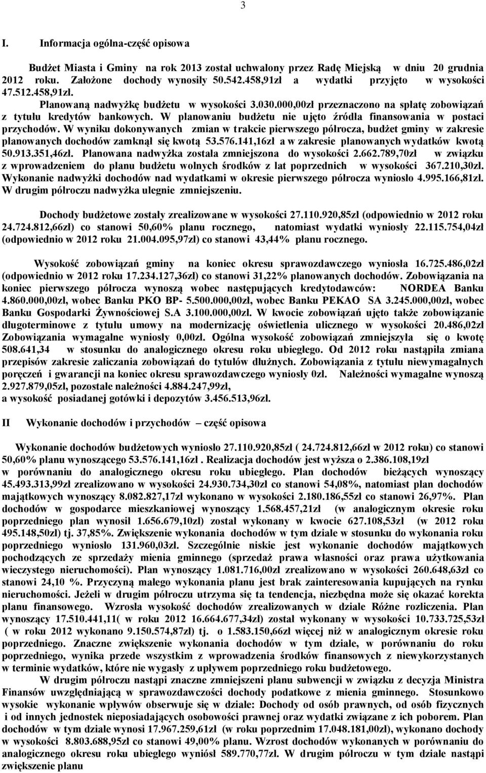 W planowaniu budżetu nie ujęto źródła finansowania w postaci przychodów. W wyniku dokonywanych zmian w trakcie pierwszego półrocza, budżet gminy w zakresie planowanych dochodów zamknął się kwotą 53.